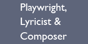 Playwright, Lyricist & Composer